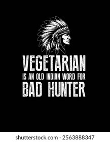 Humorous T-shirt design featuring a Native American headdress graphic and the phrase, "Vegetarian is an old Indian word for bad hunter." Perfect blend of cultural imagery and witty caption.