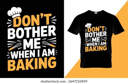 A humorous t-shirt design featuring the text "DON'T BOTHER ME WHEN I AM BAKING" in bold yellow and white lettering, accompanied by a chef's hat and a whisk.
