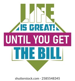 Humorous typography design 'Life is Great! Until You Get the Bill'