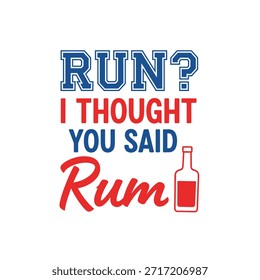 Un diseño de camiseta de tipografía humorística con el texto 'RUN? Pensé que habías dicho Rum' con una ilustración de botella, perfecta para la Impresión a la carta y el diseño de ropa.
