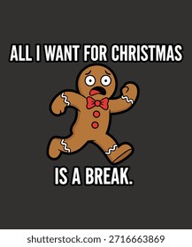 A humorous vector illustration of a gingerbread man with the text 'All I want for Christmas is a break.' Perfect for holiday-themed designs and memes.
