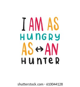 I am as hungry as an hunter. Bright multi-colored letters, hand drawn lettering. Hand-painted inscription. Motivational calligraphy poster. Stylish font, banner. Quote for greeting cards, invitations.