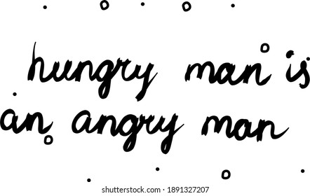 Hungry man is an angry man phrase handwritten. Lettering calligraphy text. Isolated word black modern