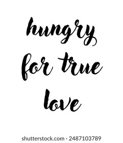 hungry for true love Inspirational and motivational quotes, typography, fashion, art, designs: for prints, posters, cards, t shirt, coffee mug hoodies etc.