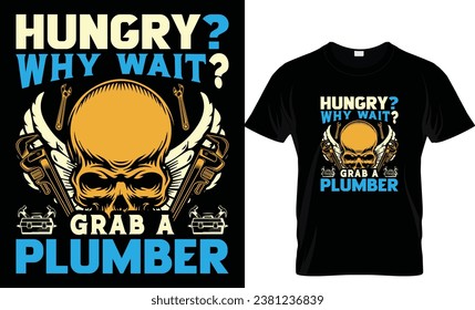 hungry, why wait, funny plumber t shirt design