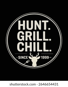 Hunt. Grill. Chill. - Since 1999 - Deer Hunting And BBQ T-Shirt Vector