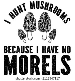 I Hunt Mushrooms Because I Have No Morels

Trending vector quote on white background for t shirt, mug, stickers etc.
