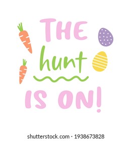 The hunt is on. Easter quotes and symbols. Carrots and eggs. Easter lettering. Isolated on white background.