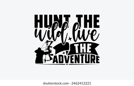 Hunt The Wild Live The Adventure - Hunting T-Shirt Design, War Quotes, Handmade Calligraphy Vector Illustration, Stationary Or As A Posters, Cards, Banners.