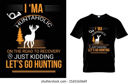 I ‘ma huntaholic on the road to recovery just kidding ….T-Shirt Design Template  