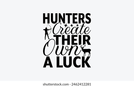 Hunters Create Their Own A Luck - Hunting T-Shirt Design, The Bow And Arrow Quotes, This Illustration Can Be Used As A Print On T-Shirts And Bags, Posters, Cards, Mugs.