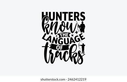 Hunters Know The Language Of Tracks - Hunting T-Shirt Design, Hunt Quotes, Handwritten Phrase Calligraphy Design, Hand Drawn Lettering Phrase Isolated On White Background.