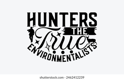 Hunters The True Environmentalists - Hunting T-Shirt Design, Hunt Quotes, Handwritten Phrase Calligraphy Design, Hand Drawn Lettering Phrase Isolated On White Background.