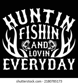 Huntin Fishin And Lovin Everyday T shirt Design