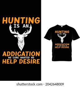 HUNTING IS AN ADDICATION NO CURE WANTED NO HELP DESIRE t shirt