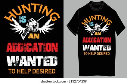 Hunting is an addication wanted to help desired.This is hunting t-shirt made by adobe illustratore