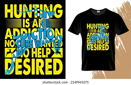 Hunting Is An Addiction No Cure Wanted No Help Desired T-shirt Design