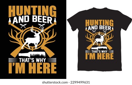 HUNTING AND BEER THAT'S MY I'M HERE-HUNTING T-SHIRT DESIGN GRAPHIC