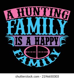 A Hunting Family Is A Happy Family, Animals Wildlife, Hunting Loved, Hunting Family Graphic Template