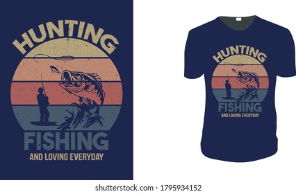 Hunting Fishing And Loving Everyday. Hunting T-Shirt, Hunting Vector Graphic For T Shirt. Vector Graphic, Typographic Poster Or T-shirt.Hunting Style Background.