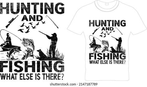 Hunting and Fishing What Else is There? – Hunting T- Shirt Design,Vector graphic, typographic poster or t-shirt., Printable Sublimation Design.The Best Hunting T-shirt Image Vector. Fishing Vector.