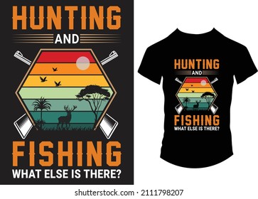 Hunting and fishing what else is there, vintage hunting t-shirt, typography shirt, hunting t-shirt vector, vector design illustration, deer vector, hunt, hunter 