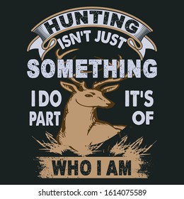 Hunting isn't just something i do it's part of who i am- Hunting T-shirt Design, T-shirt Design, Hunting labels, badges, vector illustration,Poster, Custom T-shirt Design,Trendy T-shirt Design