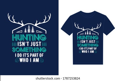 Hunting Isn't Just Something I Do It's Part Of Who I Am. Typography Vector graphic for t shirt. Vector Poster, typographic quote or t-shirt.