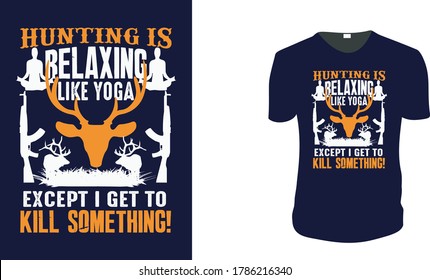 HUNTING IS LIKE YOGA, EXCEPT I GET TO KILL SOMETHING. Hunting T-Shirt, Hunting Vector graphic for t shirt. Vector graphic, typographic poster or t-shirt.Hunting style background.