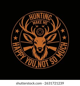 Hunting make me happy you not so much.Hunting t-shirt design.