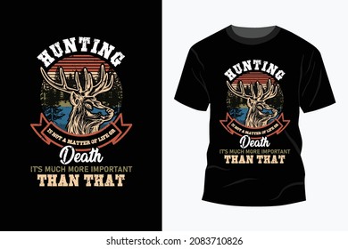 Hunting is not a matter of life, deth it's much more important than that t shirt design