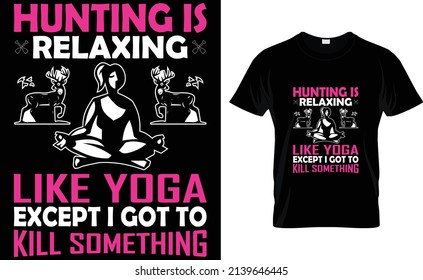 Hunting is relaxing like yoga except i got to kill something