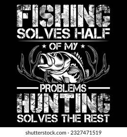 Hunting Solves Half Of My Problems Fishing Solves The Rest t-shirt design