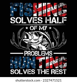 Hunting Solves Half Of My Problems Fishing Solves The Rest t-shirt design