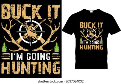 Hunting T- Shirt Buck it i'm going hunting editable vector