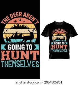 Hunting t shirt deer hunting  the deer aren't going to hunt themselves