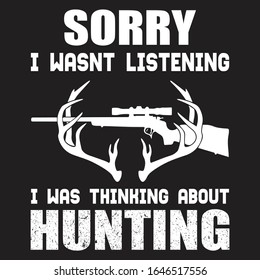 Hunting t shirt design. Deer Hunting. Sorry i wasn't listening. Hunting fishing T shirt design.