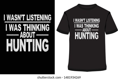 Hunting T Shirt, I WASN'T LISTENING...