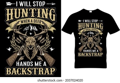 Hunting T- Shirt I will stop Hunting When A Deer hands me a Backstrap editable vector