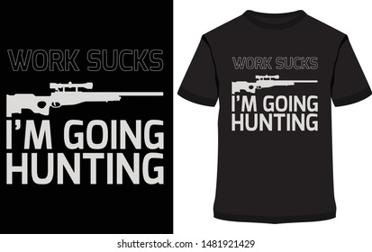 Hunting T Shirts Design, Hunting T Shirts Design, WORK SUCKS I’M GOING HUNTING