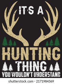 IT'S A HUNTING THING YOU WOULDN'T UNDERSTAND T-SHIRT DESIGN