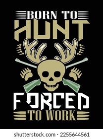 Hunting T-shirt design. Born to hunt forced to work T-shirt design.