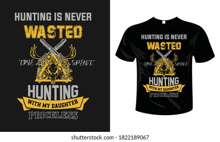 Hunting T-Shirt Design : Hunting is never wasted time spent,
Hunting with my daughter priceless.