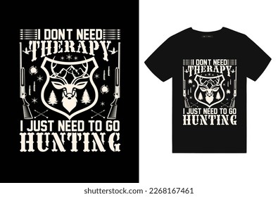 Hunting T-shirt Design Vector.
I don't need therapy i just need to go hunting.