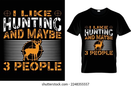Hunting T-shirt Design Vector, typographic, I Like Hunting and Maybe 3 people, shirts, design,fashion,vintage,deer, hunter, tee, hunters,