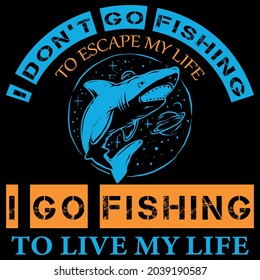 Hunting t-shirt design vector.I don't go fishing to escape my life i go fishing to live my life Fishing T shirt.Hunter gift template typography, vintage,,,,