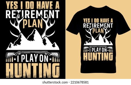 hunting typography t-shirt design with editable vector graphics. yes i do have a retirement plan i play on hunting.