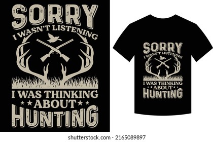 Hunting Typography T-shirt Vector Design. Sorry I wasn’t listening I was thinking about hunting with deer and guns. Good for badge posters, flayer, hunting club, apparel print design, etc