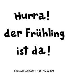 "Hurra! Der Fruhling ist da!" hand drawn vector lettering in German, in English means "Huray! Spring is here!". Deutsch inspirational quote or saying. Positive lifestyle concept. 