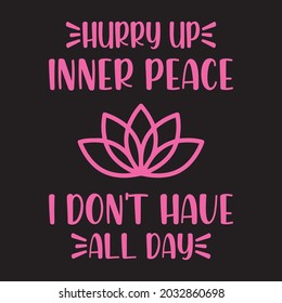 Hurry up inner peace I don't have all day - Typographic yoga t shirt or vector graphic design